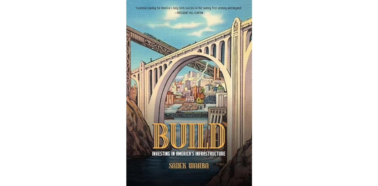 Illustrated cover of the book “Build: Investing in America’s Infrastructure” by Sadek Wahba, showing tall arched bridges over a river with a cityscape and blue sky in the background.